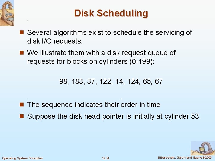 Disk Scheduling n Several algorithms exist to schedule the servicing of disk I/O requests.