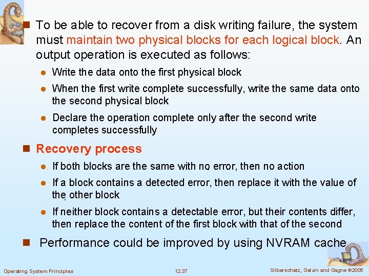 n To be able to recover from a disk writing failure, the system must