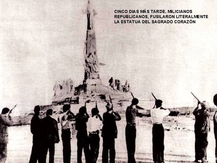 CINCO DIAS MÁS TARDE, MILICIANOS REPUBLICANOS, FUSILARON LITERALMENTE LA ESTATUA DEL SAGRADO CORAZÓN 
