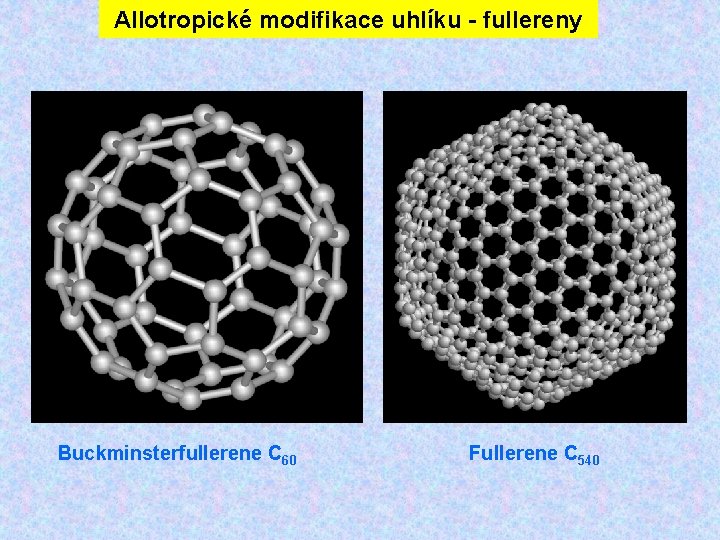 Allotropické modifikace uhlíku - fullereny Buckminsterfullerene C 60 Fullerene C 540 