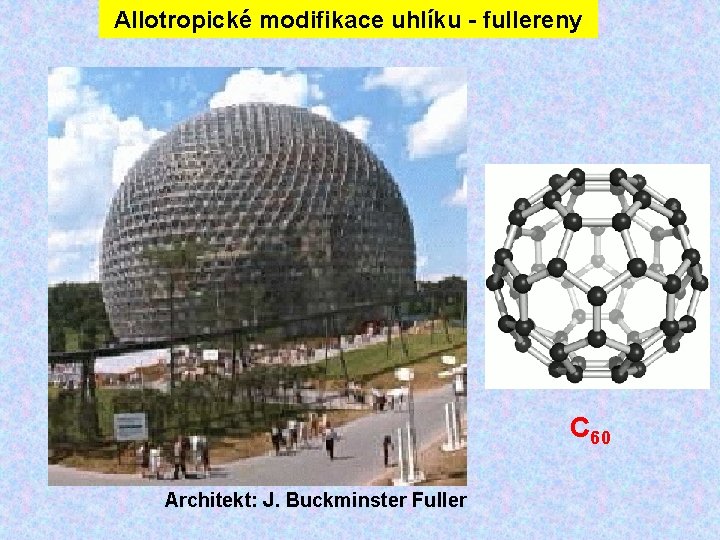 Allotropické modifikace uhlíku - fullereny C 60 Architekt: J. Buckminster Fuller 