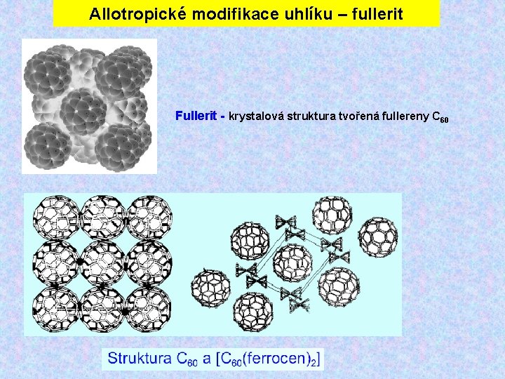 Allotropické modifikace uhlíku – fullerit Fullerit - krystalová struktura tvořená fullereny C 60 