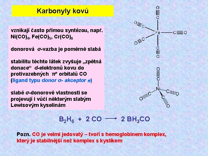 Karbonyly kovů vznikají často přímou syntézou, např. Ni(CO)4, Fe(CO)5, Cr(CO)6 donorová σ-vazba je poměrně