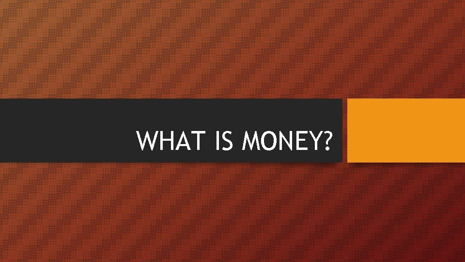 WHAT IS MONEY? 