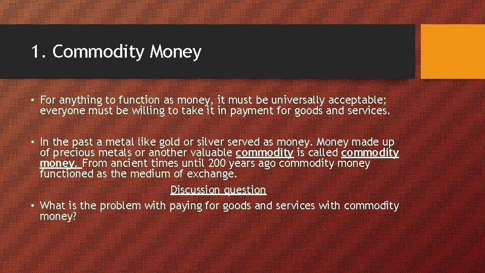 1. Commodity Money • For anything to function as money, it must be universally