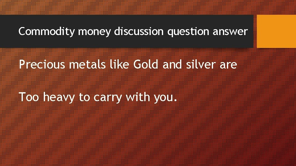 Commodity money discussion question answer Precious metals like Gold and silver are Too heavy