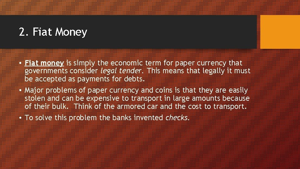 2. Fiat Money • Fiat money is simply the economic term for paper currency