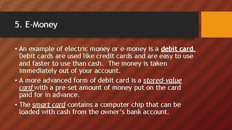 5. E-Money • An example of electric money or e-money is a debit card.