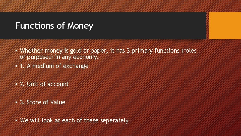 Functions of Money • Whether money is gold or paper, it has 3 primary