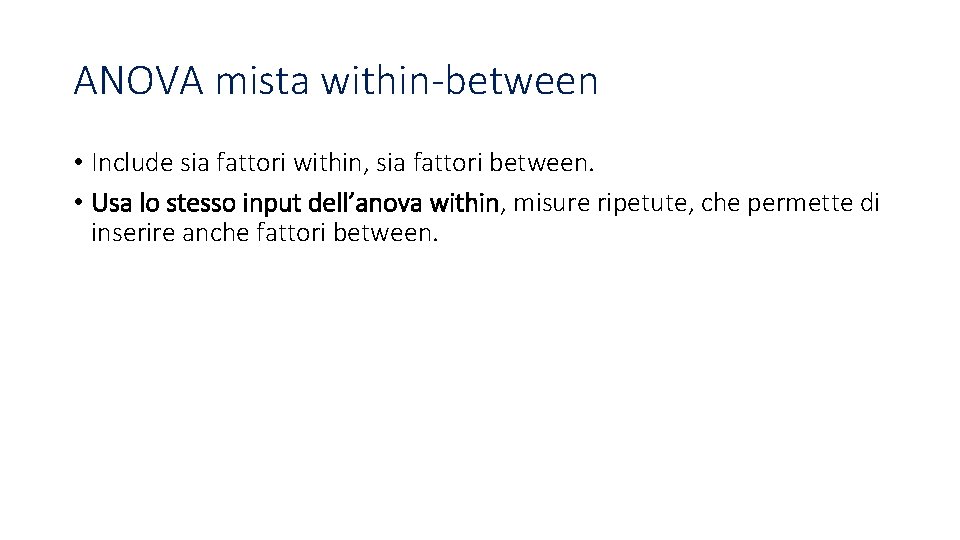 ANOVA mista within-between • Include sia fattori within, sia fattori between. • Usa lo