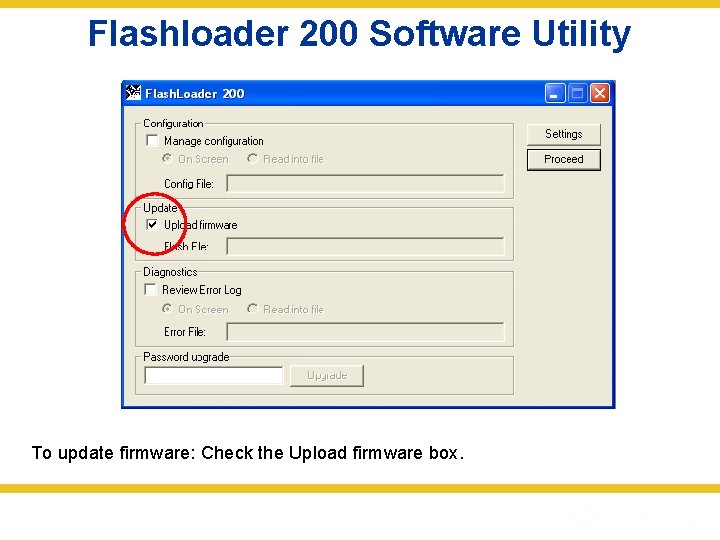Flashloader 200 Software Utility To update firmware: Check the Upload firmware box. 