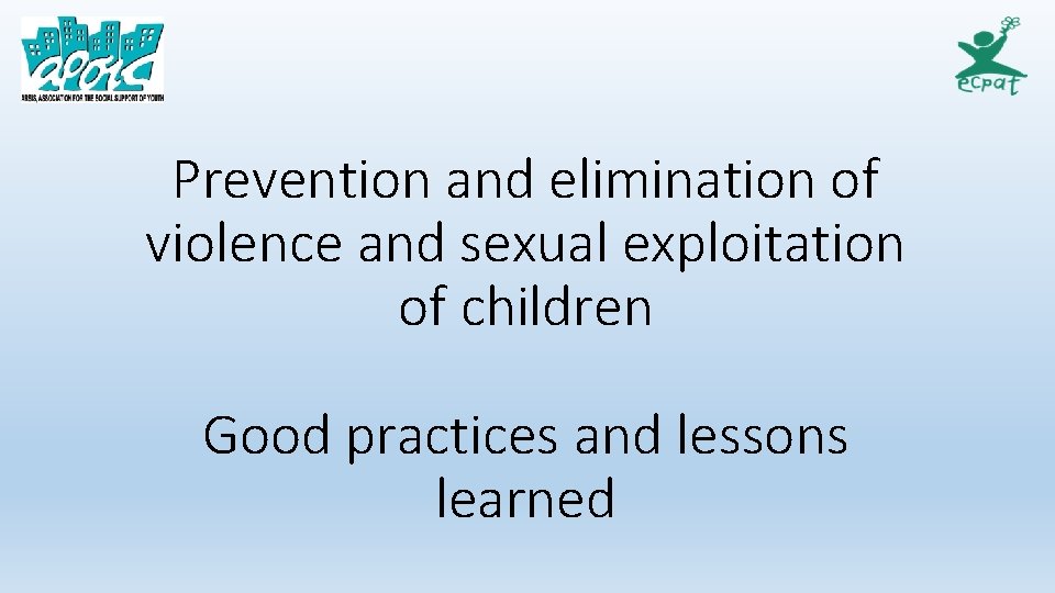 Prevention and elimination of violence and sexual exploitation of children Good practices and lessons