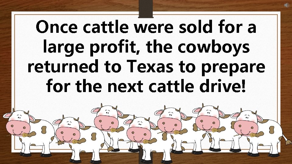 Once cattle were sold for a large profit, the cowboys returned to Texas to