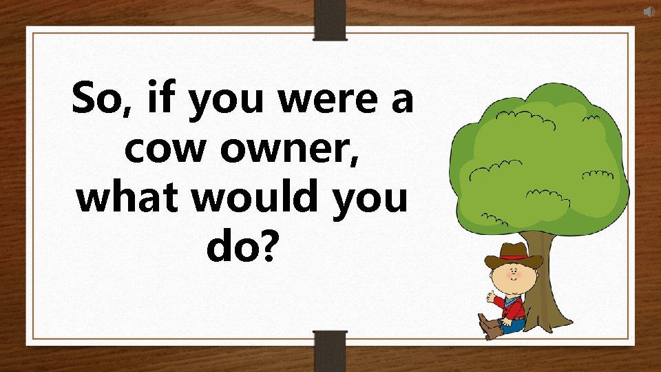 So, if you were a cow owner, what would you do? 