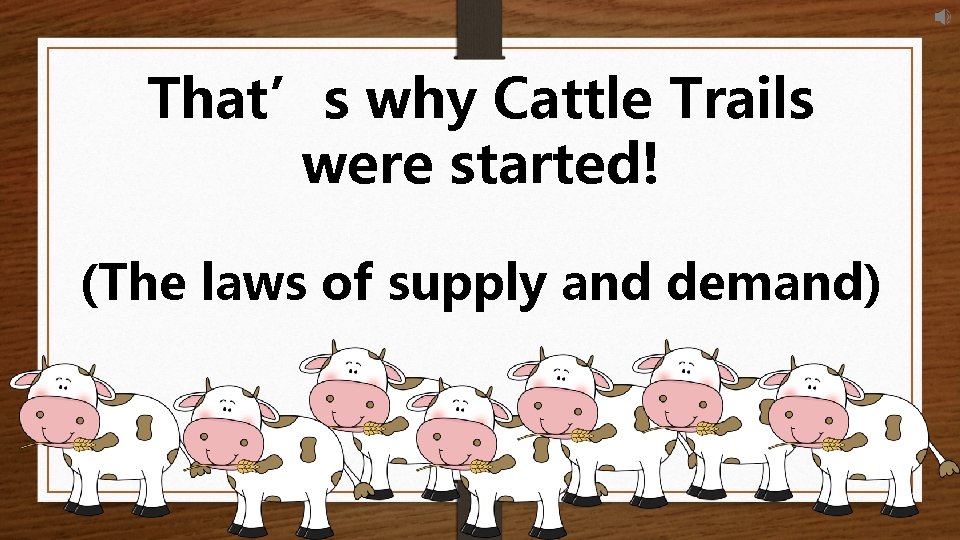 That’s why Cattle Trails were started! (The laws of supply and demand) 