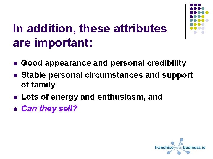 In addition, these attributes are important: l l Good appearance and personal credibility Stable