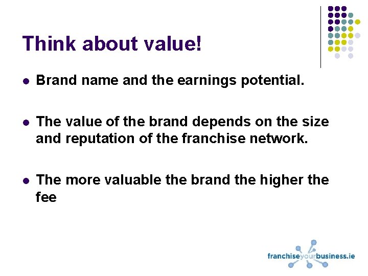 Think about value! l Brand name and the earnings potential. l The value of