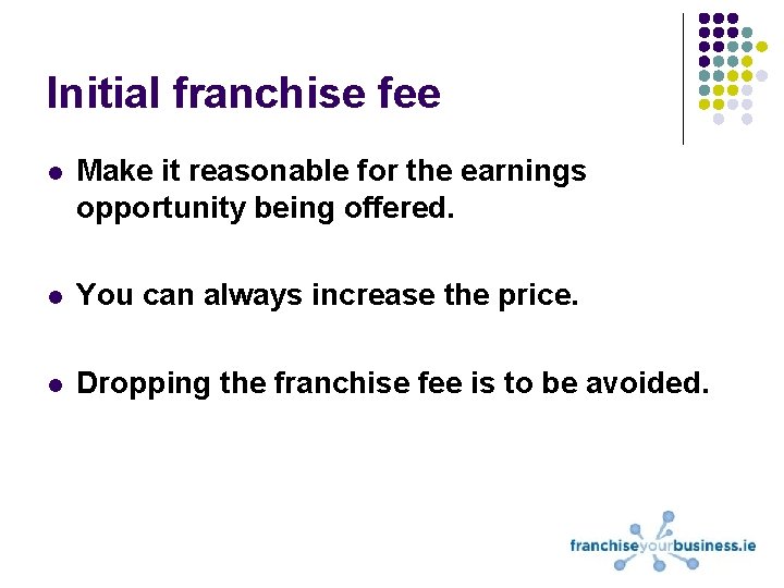 Initial franchise fee l Make it reasonable for the earnings opportunity being offered. l