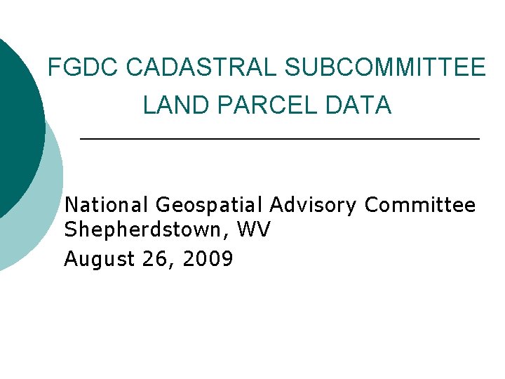 FGDC CADASTRAL SUBCOMMITTEE LAND PARCEL DATA National Geospatial Advisory Committee Shepherdstown, WV August 26,