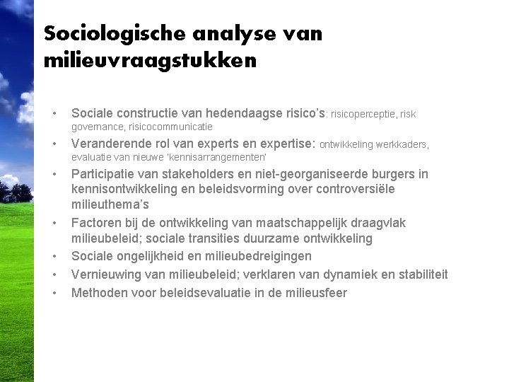 Sociologische analyse van milieuvraagstukken • Sociale constructie van hedendaagse risico’s: risicoperceptie, risk governance, risicocommunicatie