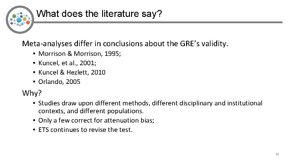 What does the literature say? Meta-analyses differ in conclusions about the GRE’s validity. •
