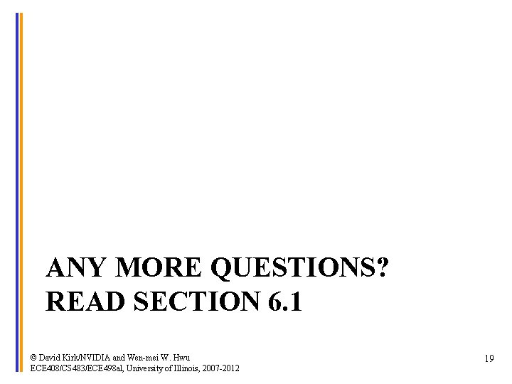 ANY MORE QUESTIONS? READ SECTION 6. 1 © David Kirk/NVIDIA and Wen-mei W. Hwu