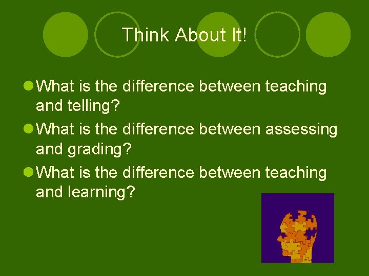 Think About It! l What is the difference between teaching and telling? l What