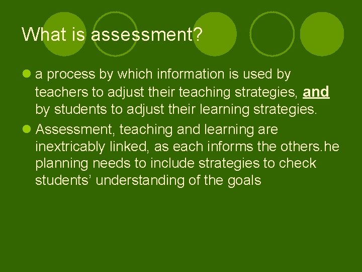 What is assessment? l a process by which information is used by teachers to