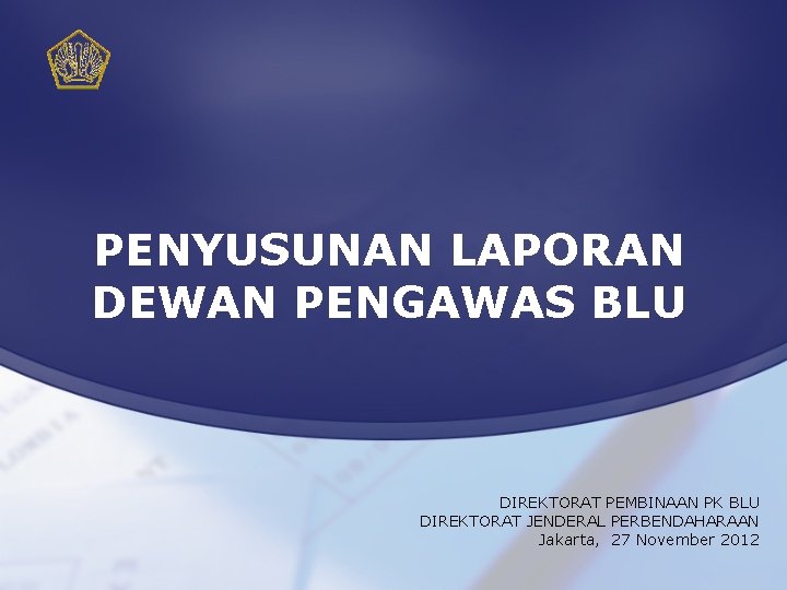 PENYUSUNAN LAPORAN DEWAN PENGAWAS BLU DIREKTORAT PEMBINAAN PK BLU DIREKTORAT JENDERAL PERBENDAHARAAN Jakarta, 27