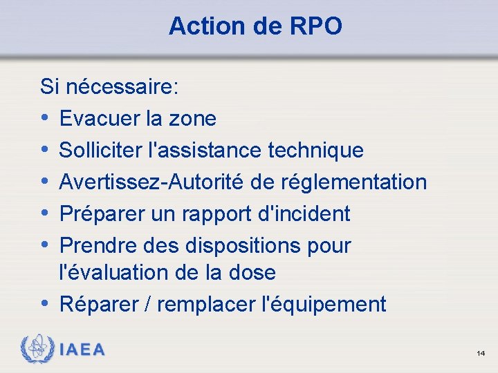 Action de RPO Si nécessaire: • Evacuer la zone • Solliciter l'assistance technique •