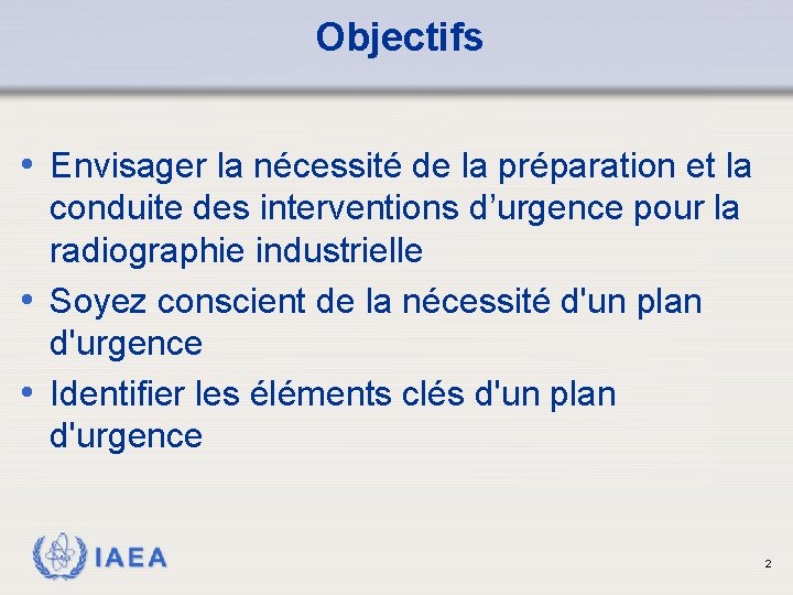 Objectifs • Envisager la nécessité de la préparation et la conduite des interventions d’urgence