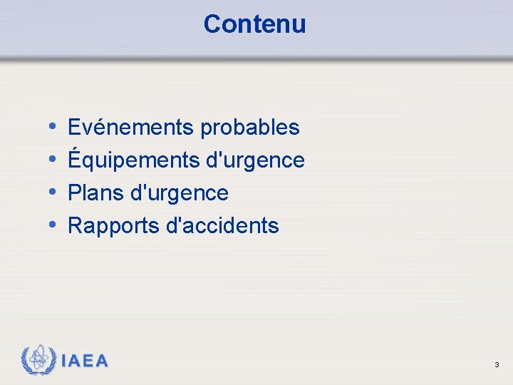 Contenu • • Evénements probables Équipements d'urgence Plans d'urgence Rapports d'accidents IAEA 3 