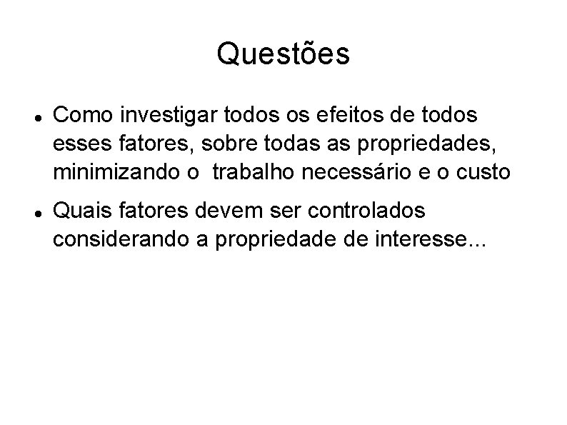 Questões Como investigar todos os efeitos de todos esses fatores, sobre todas as propriedades,