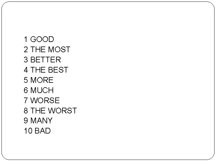 1 GOOD 2 THE MOST 3 BETTER 4 THE BEST 5 MORE 6 MUCH 1 GOOD 2 THE MOST 3 BETTER 4 THE BEST 5 MORE 6 MUCH