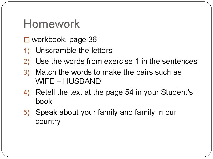 Homework � workbook, page 36 1) Unscramble the letters 2) Use the words from Homework � workbook, page 36 1) Unscramble the letters 2) Use the words from