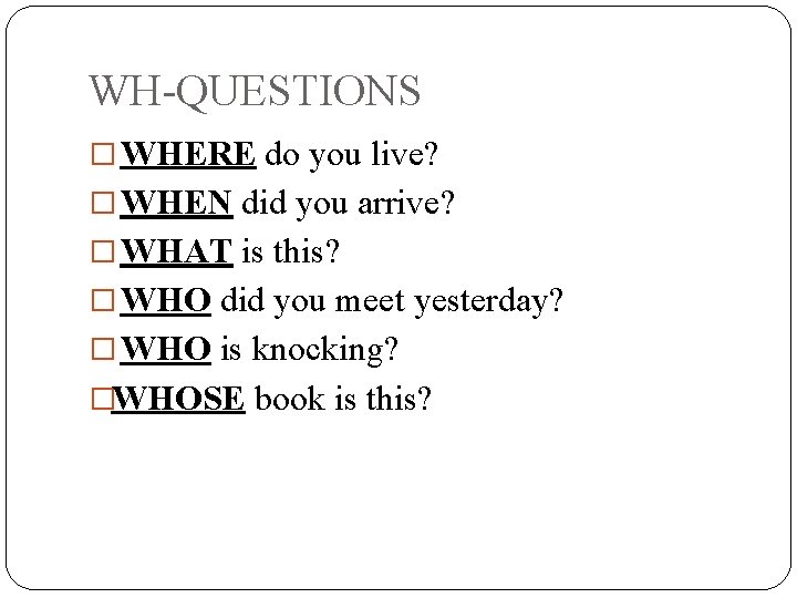 WH-QUESTIONS � WHERE do you live? � WHEN did you arrive? � WHAT is WH-QUESTIONS � WHERE do you live? � WHEN did you arrive? � WHAT is