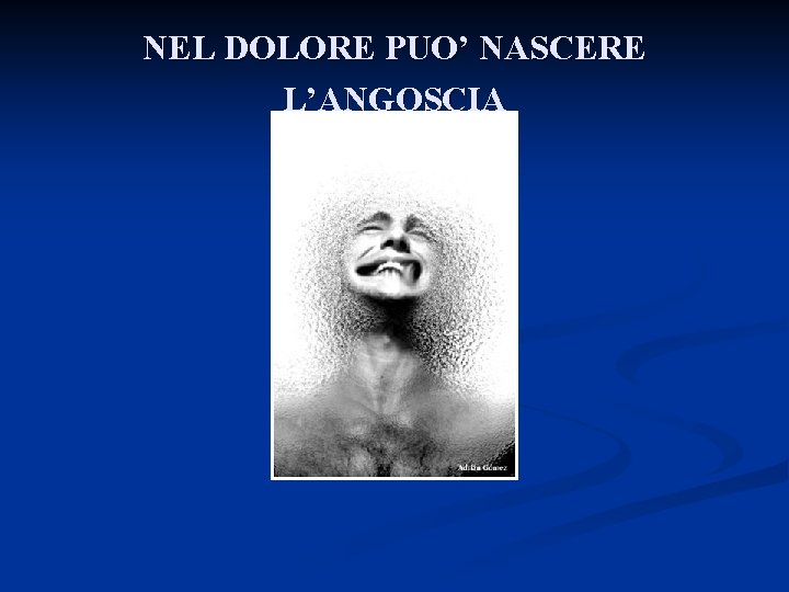 NEL DOLORE PUO’ NASCERE L’ANGOSCIA 