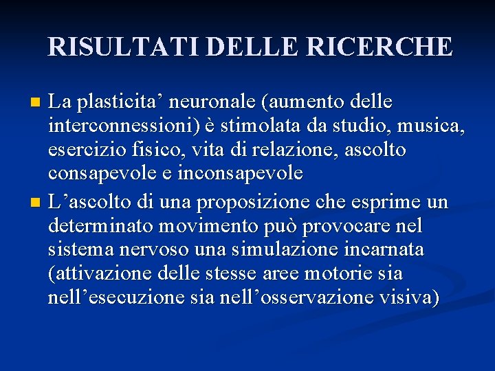 RISULTATI DELLE RICERCHE La plasticita’ neuronale (aumento delle interconnessioni) è stimolata da studio, musica,