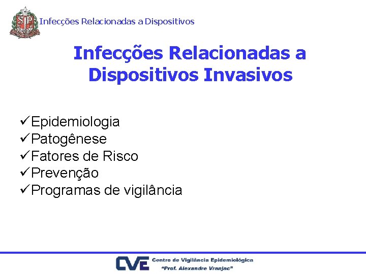 Infecções Relacionadas a Dispositivos Invasivos üEpidemiologia üPatogênese üFatores de Risco üPrevenção üProgramas de vigilância