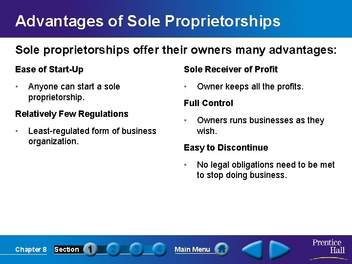 Advantages of Sole Proprietorships Sole proprietorships offer their owners many advantages: Ease of Start-Up