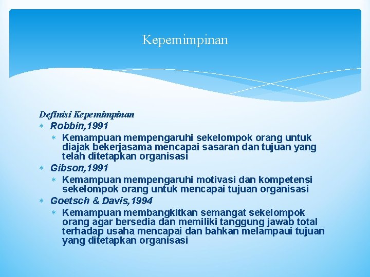 Kepemimpinan Definisi Kepemimpinan Robbin, 1991 Kemampuan mempengaruhi sekelompok orang untuk diajak bekerjasama mencapai sasaran