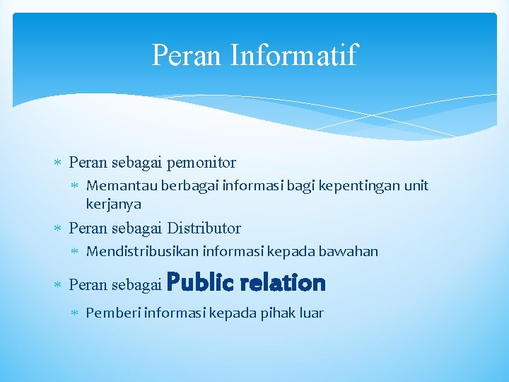 Peran Informatif Peran sebagai pemonitor Memantau berbagai informasi bagi kepentingan unit kerjanya Peran sebagai