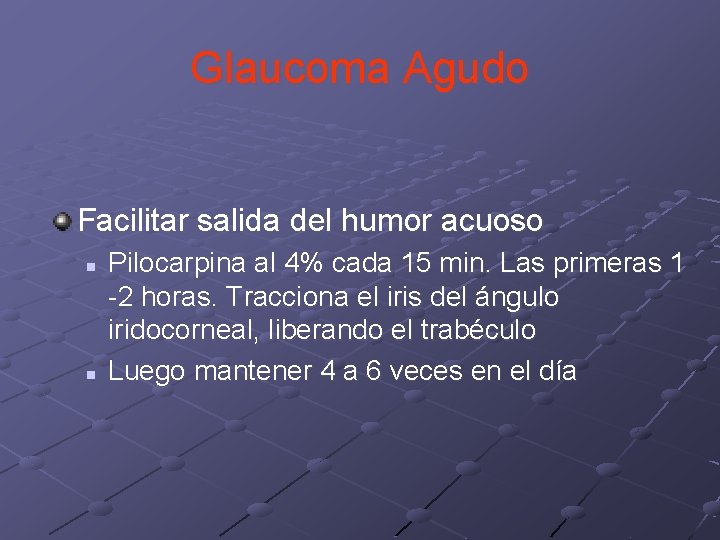 Glaucoma Agudo Facilitar salida del humor acuoso n n Pilocarpina al 4% cada 15