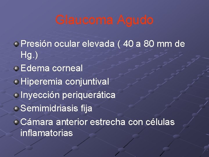 Glaucoma Agudo Presión ocular elevada ( 40 a 80 mm de Hg. ) Edema