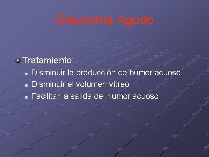 Glaucoma Agudo Tratamiento: n n n Disminuir la producción de humor acuoso Disminuir el