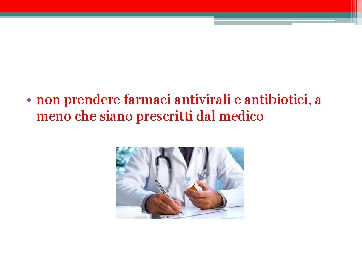  • non prendere farmaci antivirali e antibiotici, a meno che siano prescritti dal