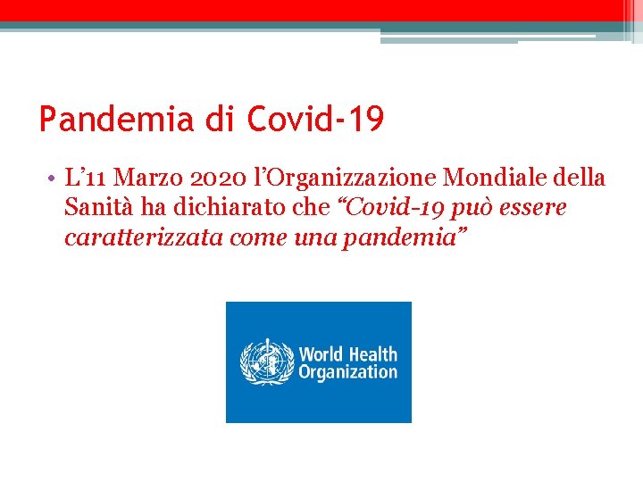 Pandemia di Covid-19 • L’ 11 Marzo 2020 l’Organizzazione Mondiale della Sanità ha dichiarato