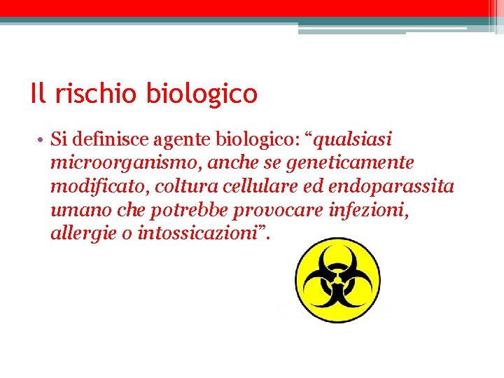 Il rischio biologico • Si definisce agente biologico: “qualsiasi microorganismo, anche se geneticamente modificato,
