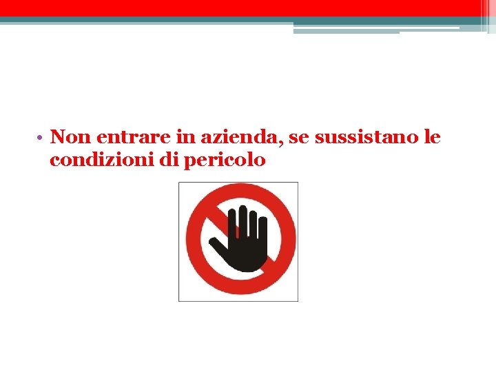  • Non entrare in azienda, se sussistano le condizioni di pericolo 