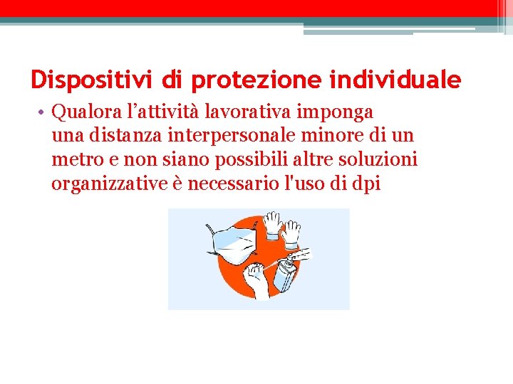 Dispositivi di protezione individuale • Qualora l’attività lavorativa imponga una distanza interpersonale minore di